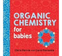 Chris Ferrie Cara Florance Organic Chemistry for Babies (Board Book) (US IMPORT)