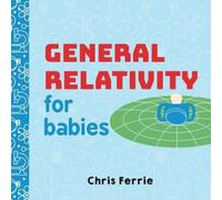 Chris Ferrie General Relativity for Babies Board book Book Chris Ferrie Multicolor