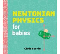 Chris Ferrie Newtonian Physics for Babies Board book Book Chris Ferrie Multicolor