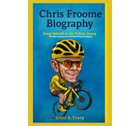 Chris Froome Biography: From Nairobi to the Yellow Jersey - The Epic Journey of a World Cycling Champion (Superstars Racing Biography)