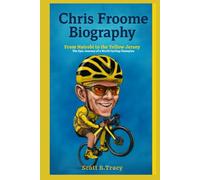 Chris Froome Biography: From Nairobi to the Yellow Jersey - The Epic Journey of a World Cycling Champion (Superstars Racing Biography)