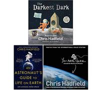 Chris Hadfield Collection 3 Books Set (The Darkest Dark, An Astronaut's Guide To Life On Earth, You Are Here)