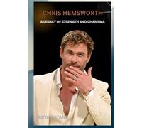 CHRIS HEMSWORTH: A LEGACY OF STRENGTH AND CHARISMA