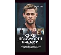 CHRIS HEMSWORTH BIOGRAPHY: More Than Thor Building a Legacy On and Off Screen- The Story of a Modern Icon.