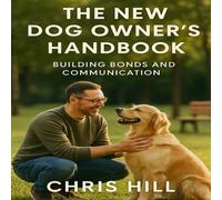 Chris Hill The New Dog Owner's Handbook: Building Bonds & Communication Chris Hill Multicolor
