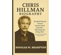 CHRIS HILLMAN: The Byrds’ Bassist Turned Country-Rock Innovator Who Keeps the String Alive - AN UNAUTHORIZED BIOGRAPHY