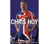 Chris Hoy: The Autobiography: The autobiography of the British sporting legend