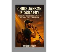 CHRIS JANSON BIOGRAPHY : A COUNTRY MUSIC REBEL'S PATH TO SUCCESS, FAMILY AND FAITH: FROM SMALL-TOWN DREAMS TO THE BRIGHT LIGHTS OF NASHVILLE
