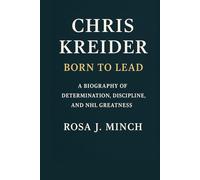 CHRIS KREIDER:BORN TO LEAD: A BIOGRAPHY OF DETERMINATION,DISCIPLINE ,AND NHL GREATNESS