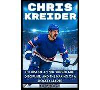 CHRIS KREIDER: The Rise of an NHL Winger: Grit, Discipline, and the Making of a Hockey Leader