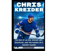 CHRIS KREIDER: The Rise of an NHL Winger: Grit, Discipline, and the Making of a Hockey Leader