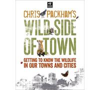 Chris Packham's Wild Side Of Town: Getting to Know the Wildlife in Our Towns and Cities (The Wildlife Trusts)