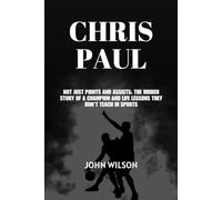 Chris Paul: Not Just Points and Assists: The Hidden Story of a Champion and Life Lessons They Don’t Teach in Sports