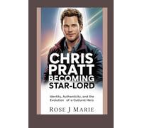 Chris Pratt: Becoming Star-Lord: Identity, Authenticity, and the Evolution of a Cultural Hero