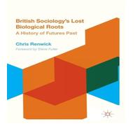 Chris Renwick British Sociology's Lost Biological Roots : A History of Futures Chris Renwick Multicolor