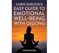 Chris Shelton's Easy Guide to Emotional Well-being with Qigong: Third Edition