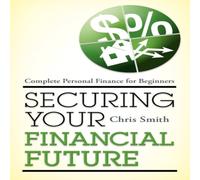 Chris Smith Securing Your Financial Future : Complete Personal Finance for Chris Smith Multicolor