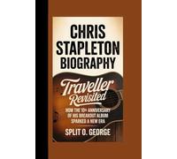 CHRIS STAPLETON BIOGRAPHY: Traveller Revisited - How The 10th Anniversary Of His Breakout Album Sparked A New Era