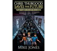 Chris Thurgood Saves the Future: 1 (New Kent Chronicles)