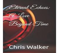Chris Walker Eternal Echoes: A Love Beyond Time Paperback Book Chris Walker Multicolor