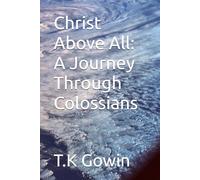 Christ Above All: A Journey Through Colossians