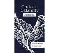 Christ and Calamity: Grace and Gratitude in the Darkest Valley