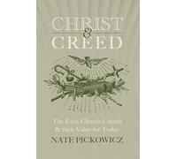 Christ and Creed: The Early Church Creeds & their Value for Today