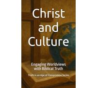 Christ and Culture: Engaging Worldviews with Biblical Truth (Truth in an Age of Compromise)