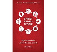Christ And His People: Eight Convictions about the Local Church