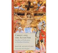 Christ and the Altar Fire: Sacrifice As Deification in Matthias Scheeben