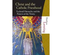 Christ and the Catholic Priesthood: Ecclesial Hierarchy and the Pattern of the Trinity