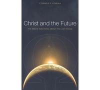 Christ and the Future: The Bible's Teaching About the Last Things