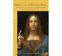 Christ and the Human Soul: The Meaning of Life - The Spiritual Foundation of Morality - Anthroposophy and Christianity (Cw 155) (Collected Works of Rudolf Steiner)
