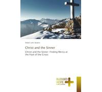 Christ and the Sinner: Christ and the Sinner: Finding Mercy at the Foot of the Cross