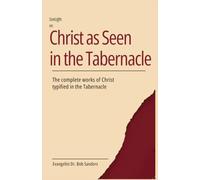 Christ As Seen In The Tabernacle: The Complete Works Of Christ Typified In The Tabernacle