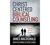 Christ-Centered Biblical Counseling: Changing Lives with God's Changeless Truth