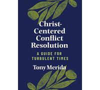Christ-Centered Conflict Resolution: A Guide for Turbulent Times