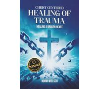 Christ Centered Healing of Trauma: Healing a Broken Heart