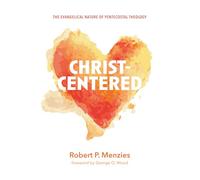 Christ-Centered: The Evangelical Nature of Pentecostal Theology