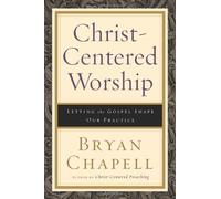 Christ-centered Worship: Letting the Gospel Shape Our Practice