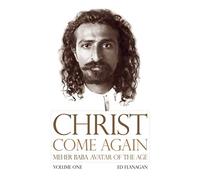 Christ Come Again Volume One: Meher Baba, Avatar of the Age