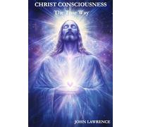 CHRIST CONSCIOUSNESS - The True Way: Breaking Free from Fear and Embracing the Power of Divine Love