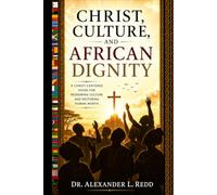 Christ, Culture, and African Dignity: A Christ-Centered Vision to Redeeming Culture and Restoring Human Worth