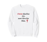 Christ Died For Me Now I Live For Him Sweatshirt