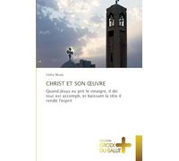 Christ Et Son Oeuvre: Quand Jésus eu prit le vinaigre, il dit: tout est accompli, et baissant la tête il rendit l'esprit