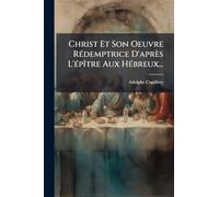 Christ Et Son Oeuvre RÃ(c)demptrice D'après L'Ã(c)pÃ(R)tre Aux HÃ(c)breux...
