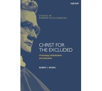 Christ for the Excluded: Christology, Globalization, and Liberation (T&T Clark Studies in Edward Schillebeeckx)
