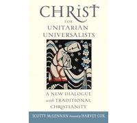 Christ for Unitarian Universalists: A New Dialogue with Traditional Christianity