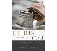 Christ Formed In You: The Power of the Gospel for Personal Change