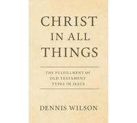 Christ In All Things: The Fulfillment of Old Testament Types in Jesus